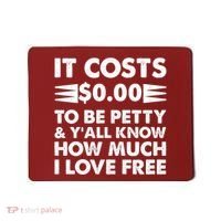 It Cost Zero Dollars To Be Petty Mousepad thumb 0