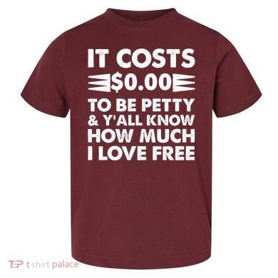It Cost Zero Dollars To Be Petty Toddler T-Shirt