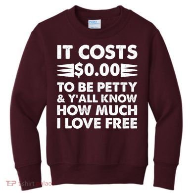 It Cost Zero Dollars To Be Petty Kids Sweatshirt