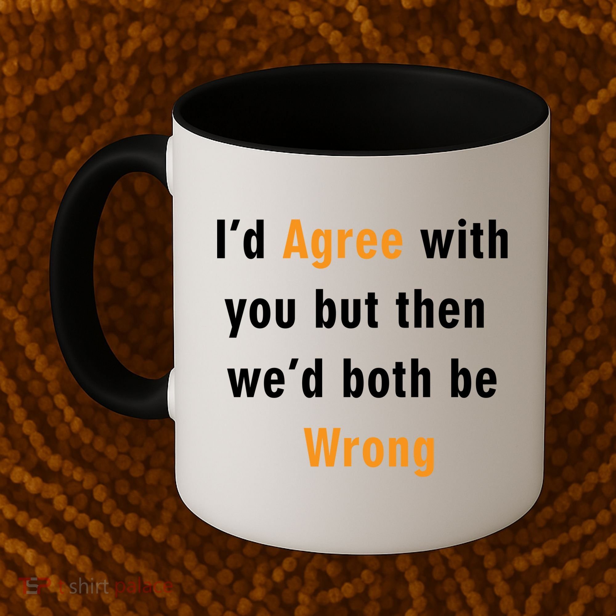 I'd Agree With You But The We'd Both Be Wrong Coffee Mug