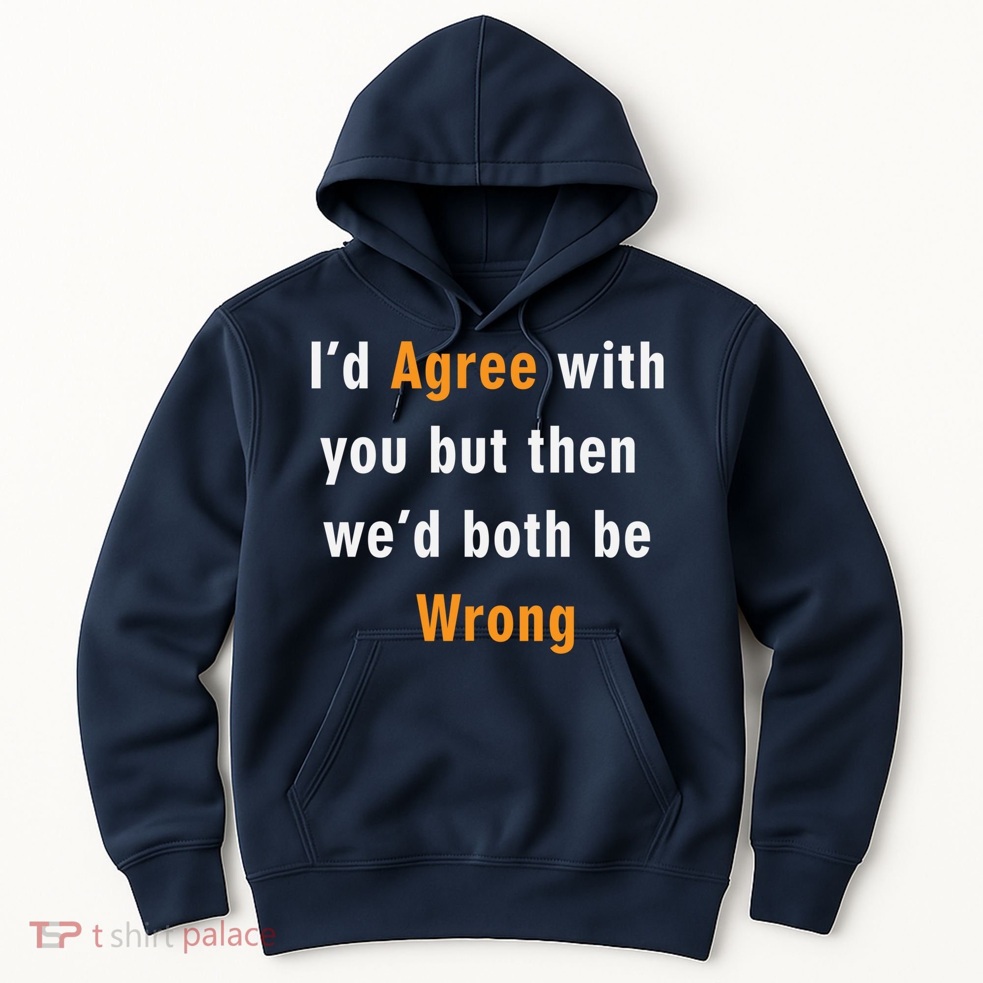 I'd Agree With You But The We'd Both Be Wrong Hoodie
