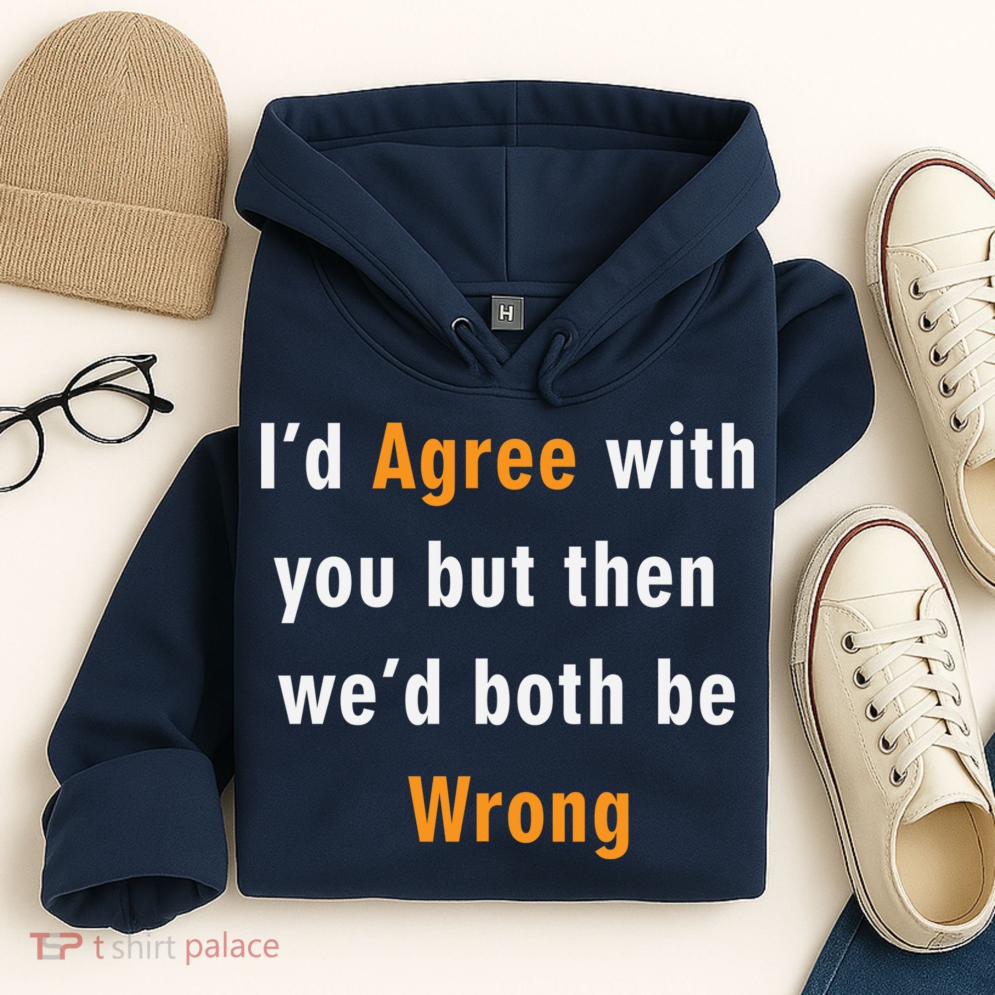 I'd Agree With You But The We'd Both Be Wrong Hoodie
