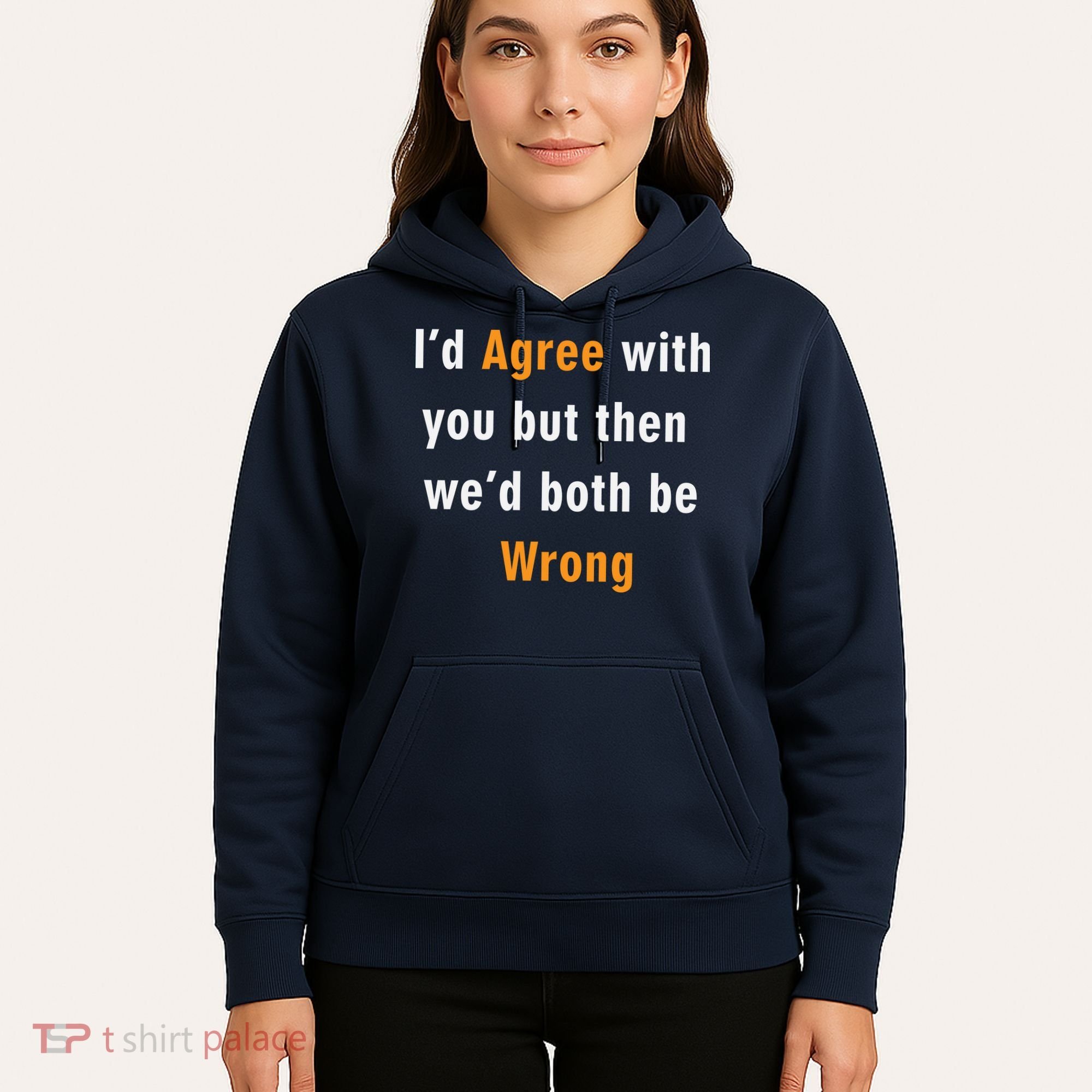I'd Agree With You But The We'd Both Be Wrong Hoodie
