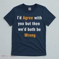 I'd Agree With You But The We'd Both Be Wrong T-Shirt thumb 5