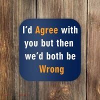 I'd Agree With You But The We'd Both Be Wrong Coaster thumb 0