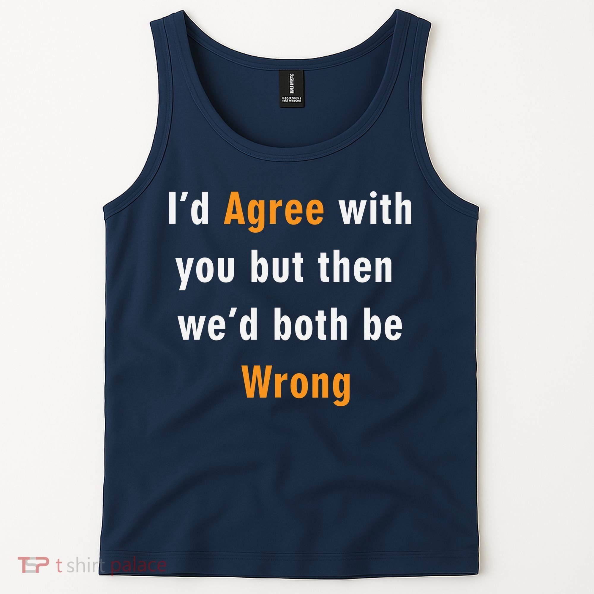 I'd Agree With You But The We'd Both Be Wrong Tank Top