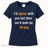 I'd Agree With You But The We'd Both Be Wrong Women's T-Shirt thumb 0