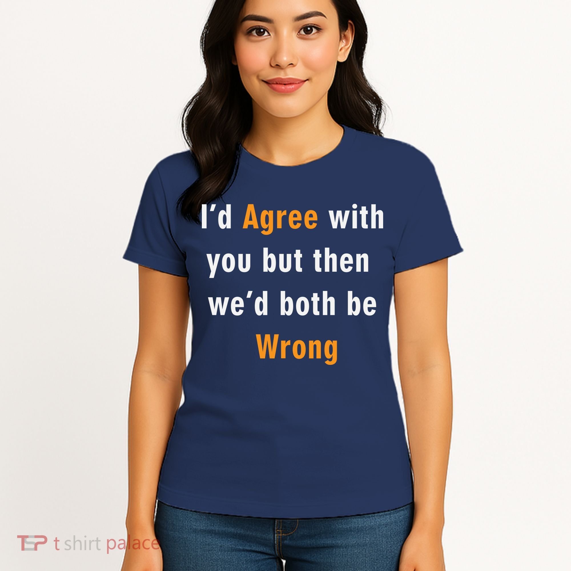 I'd Agree With You But The We'd Both Be Wrong Women's T-Shirt