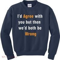 I'd Agree With You But The We'd Both Be Wrong Kids Sweatshirt thumb 0