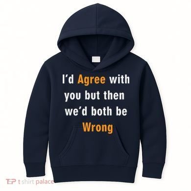 I'd Agree With You But The We'd Both Be Wrong Kids Hoodie