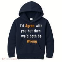 I'd Agree With You But The We'd Both Be Wrong Kids Hoodie thumb 0