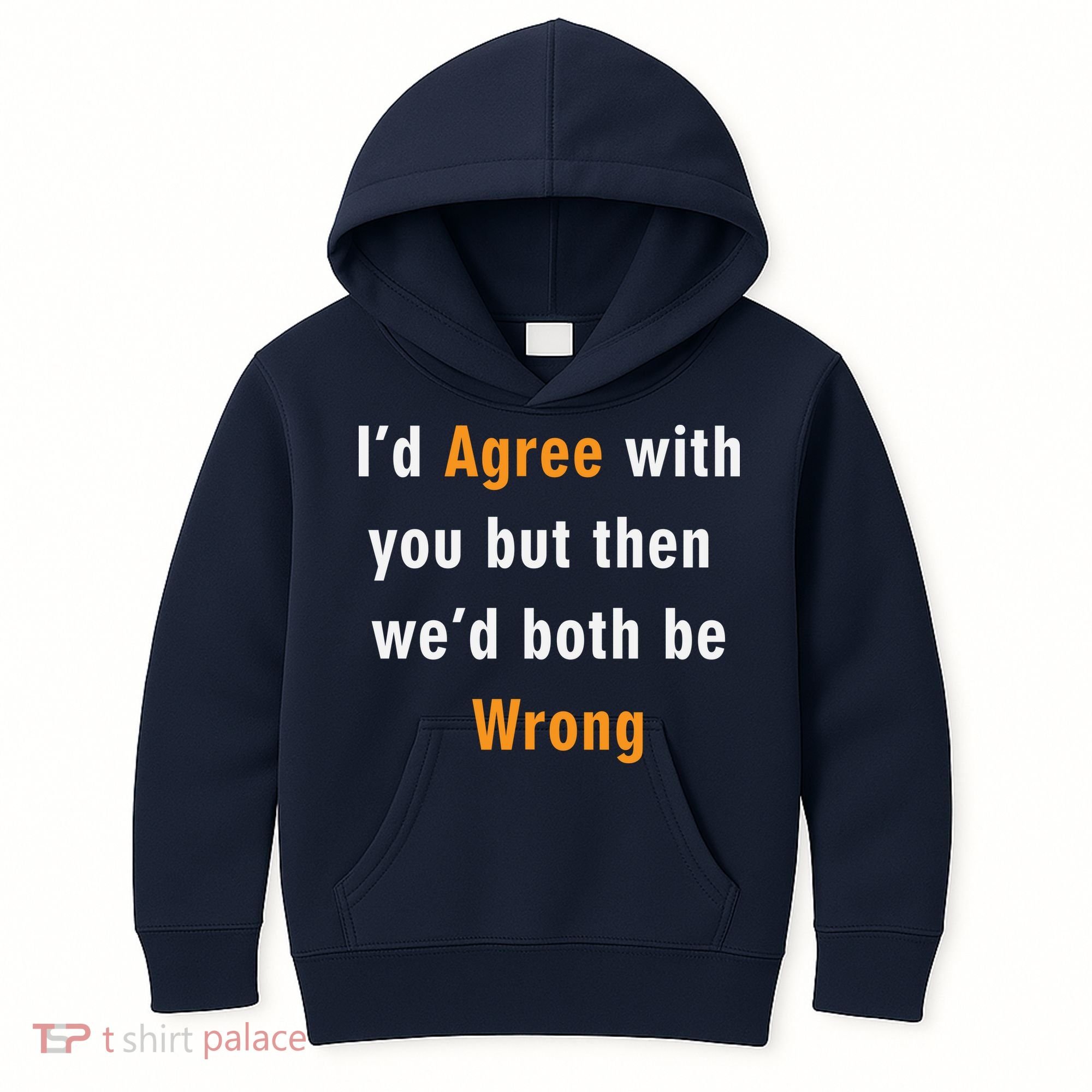 I'd Agree With You But The We'd Both Be Wrong Kids Hoodie