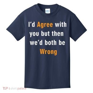I'd Agree With You But The We'd Both Be Wrong Kids T-Shirt