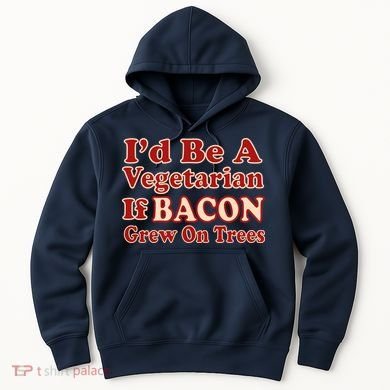 Id Be A Vegetarian If Bacon Grew On Trees Hoodie
