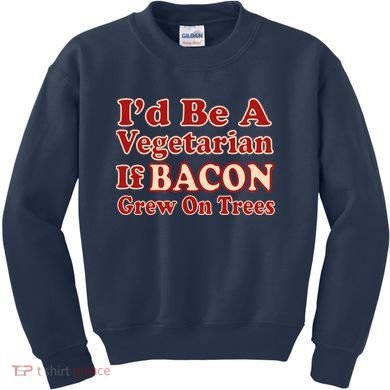 Id Be A Vegetarian If Bacon Grew On Trees Kids Sweatshirt