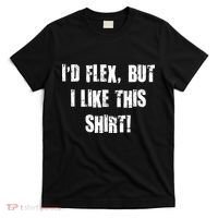 I'd Flex But I Like This Shirt T-Shirt thumb 0