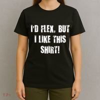 I'd Flex But I Like This Shirt T-Shirt thumb 4