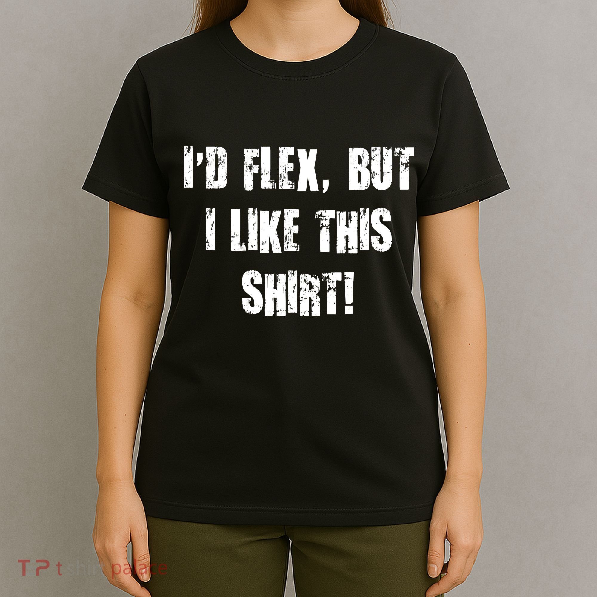 I'd Flex But I Like This Shirt T-Shirt