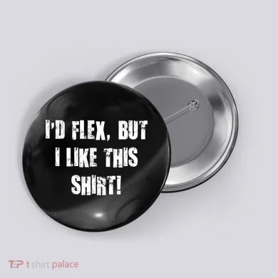 I'd Flex But I Like This Shirt Button