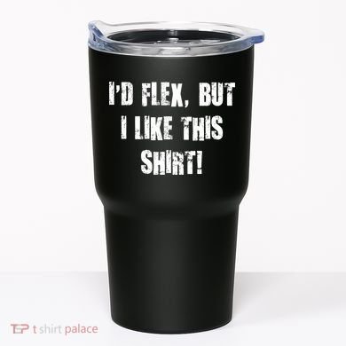 I'd Flex But I Like This Shirt Tumbler