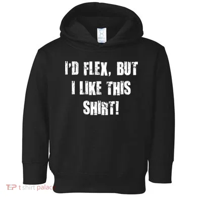 I'd Flex But I Like This Shirt Toddler Hoodie