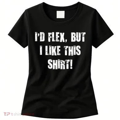 I'd Flex But I Like This Shirt Women's T-Shirt