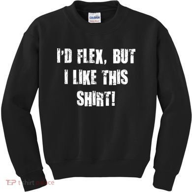 I'd Flex But I Like This Shirt Kids Sweatshirt