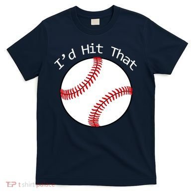 I'd Hit That Baseball T-Shirt