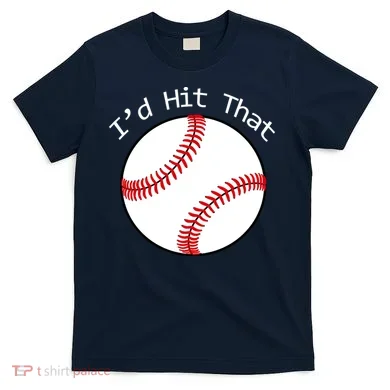 I'd Hit That Baseball T-Shirt