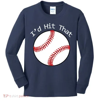 I'd Hit That Baseball Kids Long Sleeve Shirt