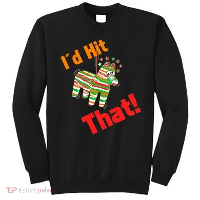 I'd Hit That Pinata Sweatshirt