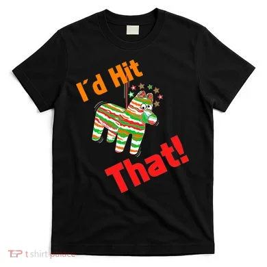 I'd Hit That Pinata T-Shirt
