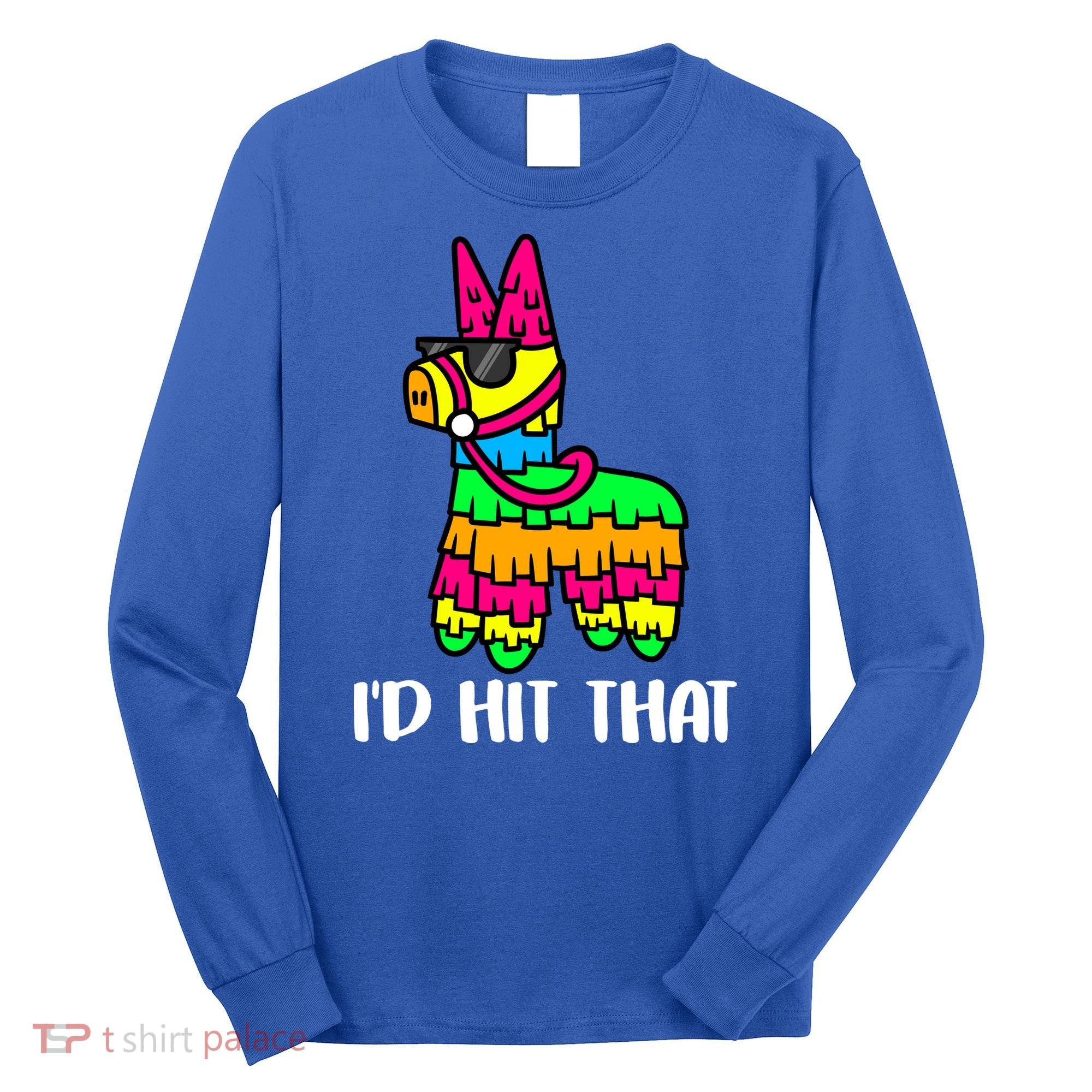 I'd Hit That Pinata Funny Party Long Sleeve Shirt
