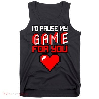 I'd Pause My Game For You Valentines Day Tank Top