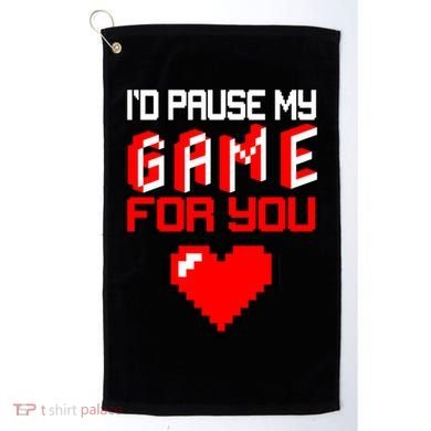 I'd Pause My Game For You Valentines Day Golf Towel