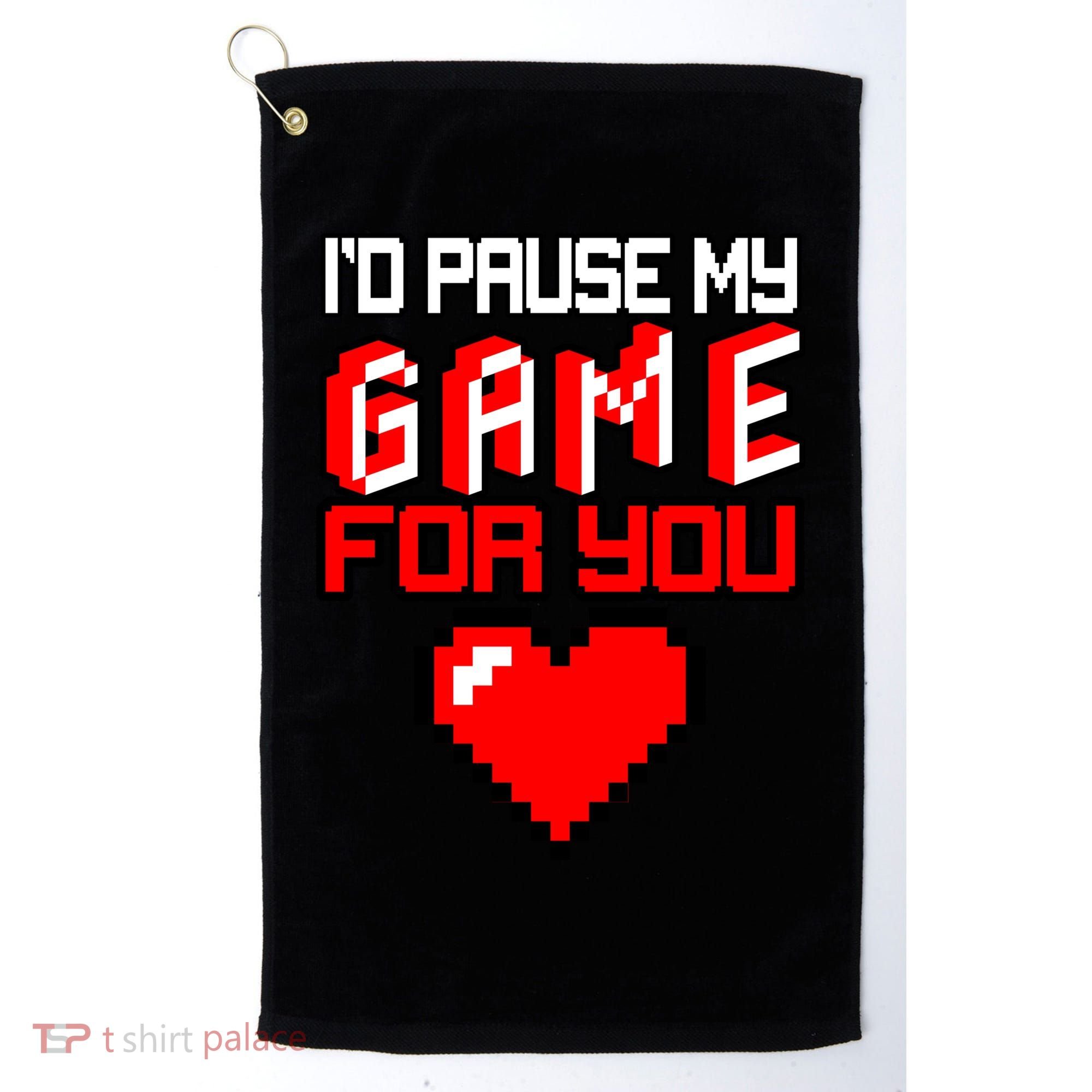 I'd Pause My Game For You Valentines Day Golf Towel
