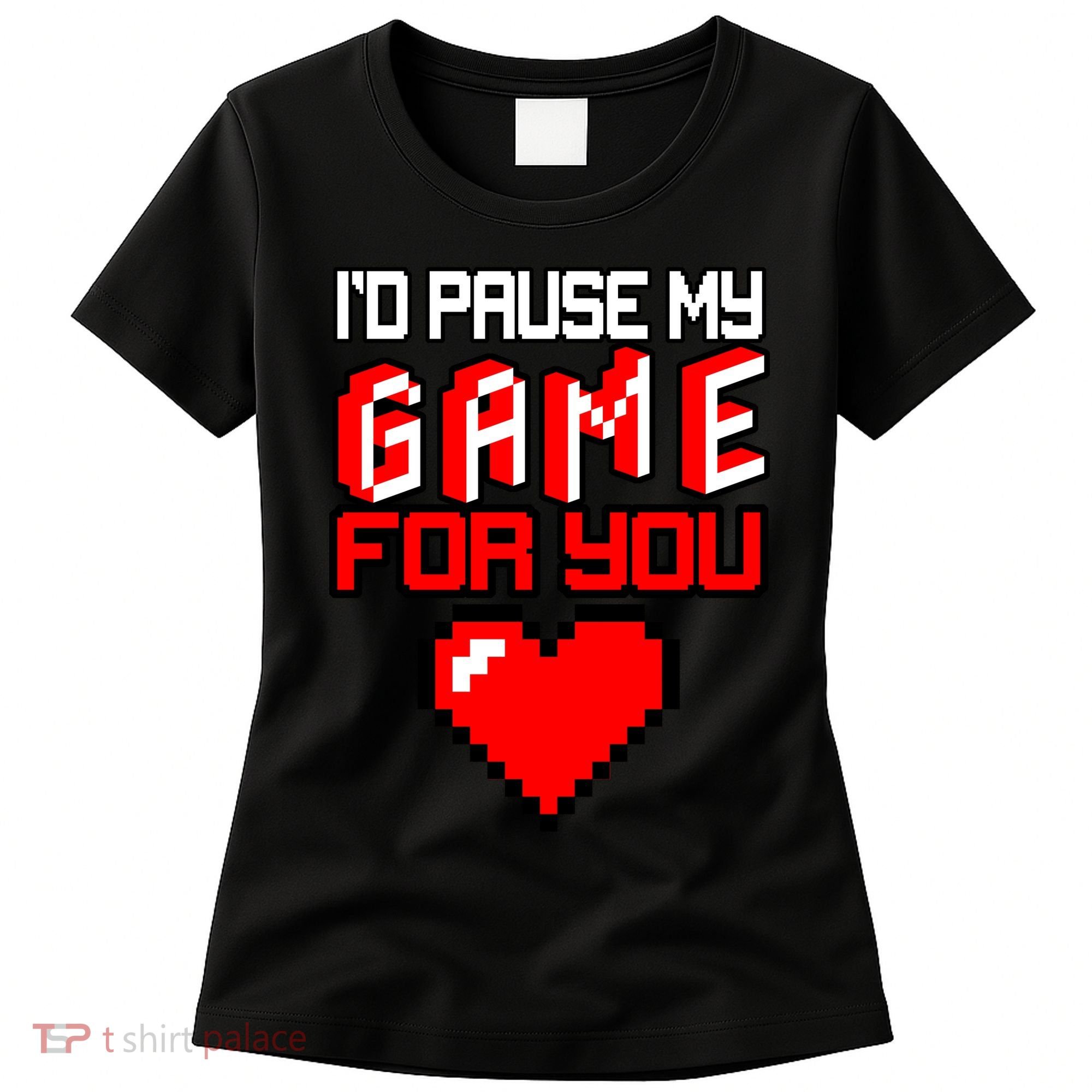 I'd Pause My Game For You Valentines Day Women's T-Shirt
