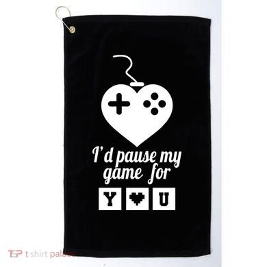 I'd Pause My Games For You Golf Towel