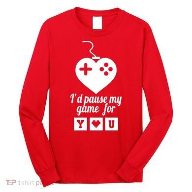 I'd Pause My Games For You Long Sleeve Shirt
