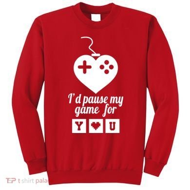 I'd Pause My Games For You Sweatshirt