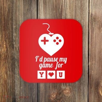 I'd Pause My Games For You Coaster