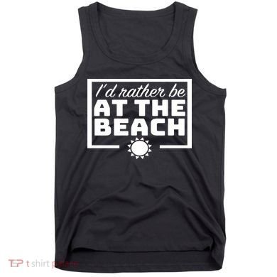 I'd Rather Be At The Beach Tank Top