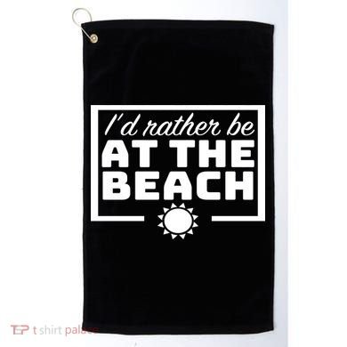 I'd Rather Be At The Beach Golf Towel