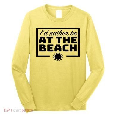 I'd Rather Be At The Beach Long Sleeve Shirt