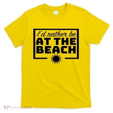 I'd Rather Be At The Beach T-Shirt