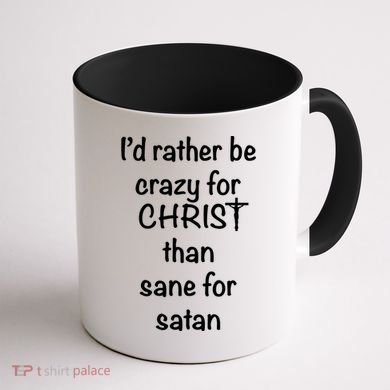 I’d Rather Be Crazy For Christ Than Sane For Satan Coffee Mug back
