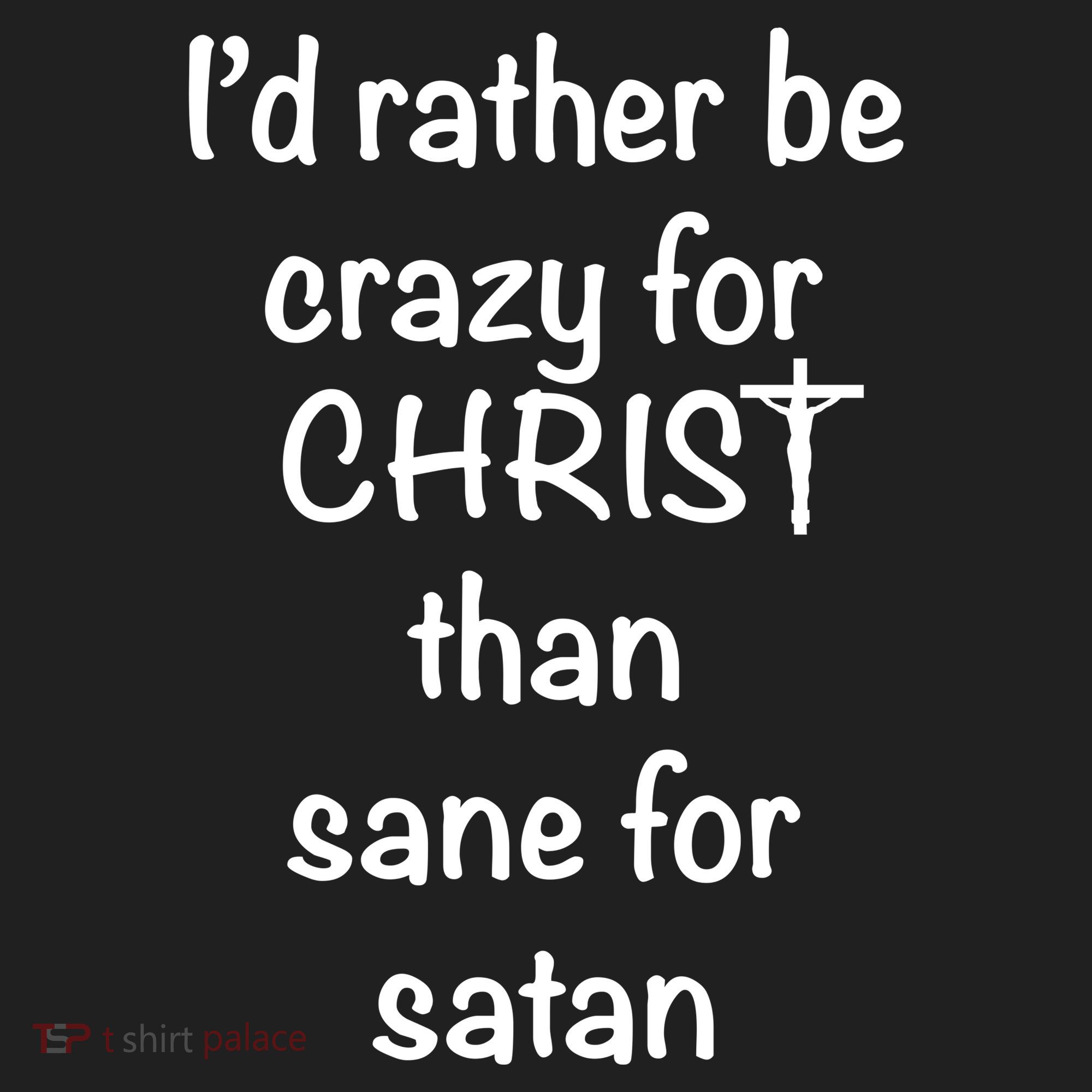I’d Rather Be Crazy For Christ Than Sane For Satan Tumbler