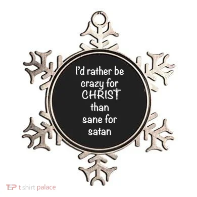 I’d Rather Be Crazy For Christ Than Sane For Satan Ornament