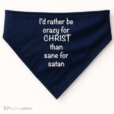I’d Rather Be Crazy For Christ Than Sane For Satan USA-Made Doggie Bandana