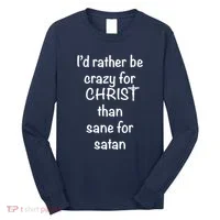 I’d Rather Be Crazy For Christ Than Sane For Satan Long Sleeve Shirt thumb 0
